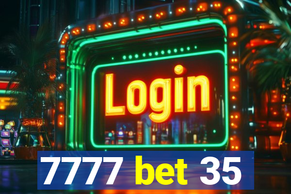 7777 bet 35